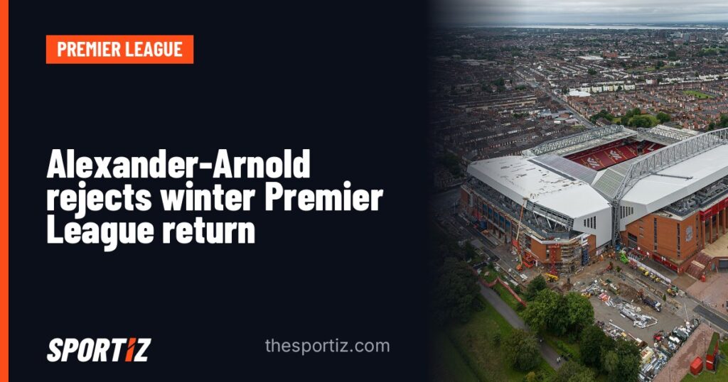 Alexander-Arnold rejects winter Premier League return
