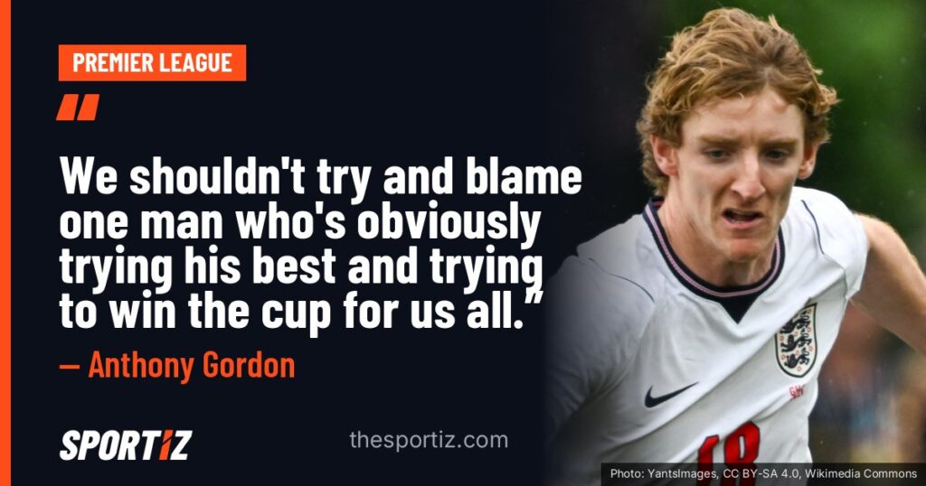 Anthony Gordon: “We shouldn't try and blame one man who's obviously trying his best and trying to win the cup for us all.”
