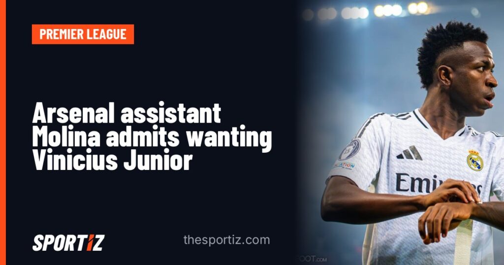 Arsenal assistant Molina admits wanting Vinicius Junior