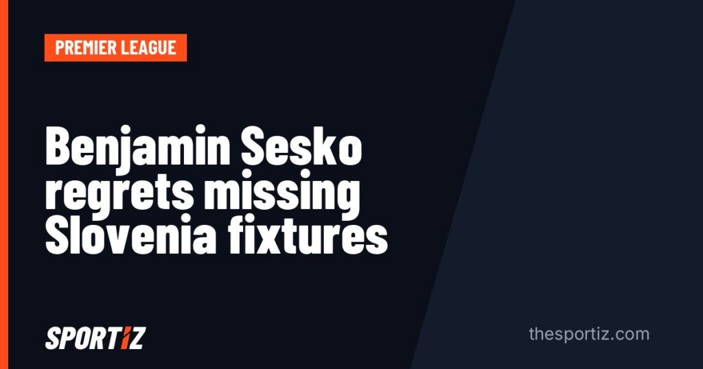Benjamin Sesko regrets missing Slovenia fixtures