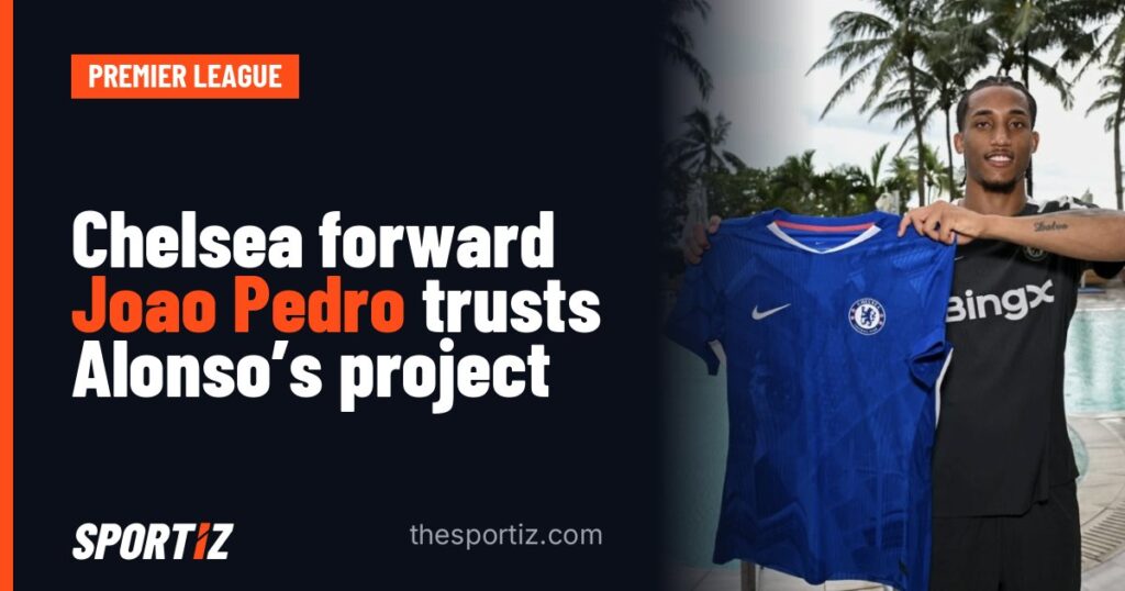 Chelsea forward Joao Pedro trusts Alonso's project