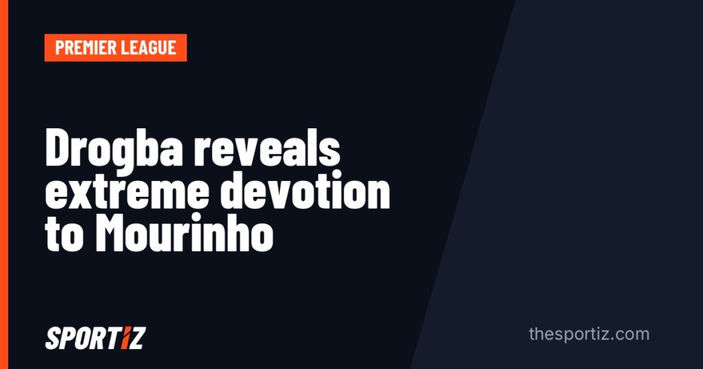 Drogba reveals extreme devotion to Mourinho