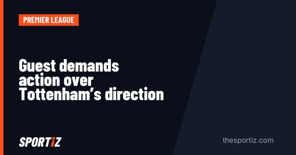 Guest demands action over Tottenham's direction