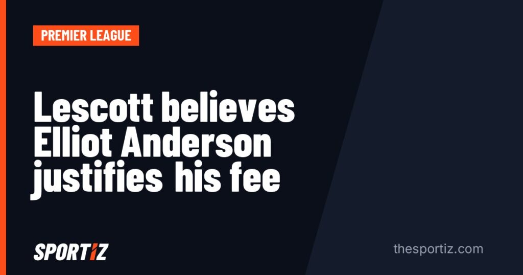 Lescott believes Elliot Anderson justifies his fee