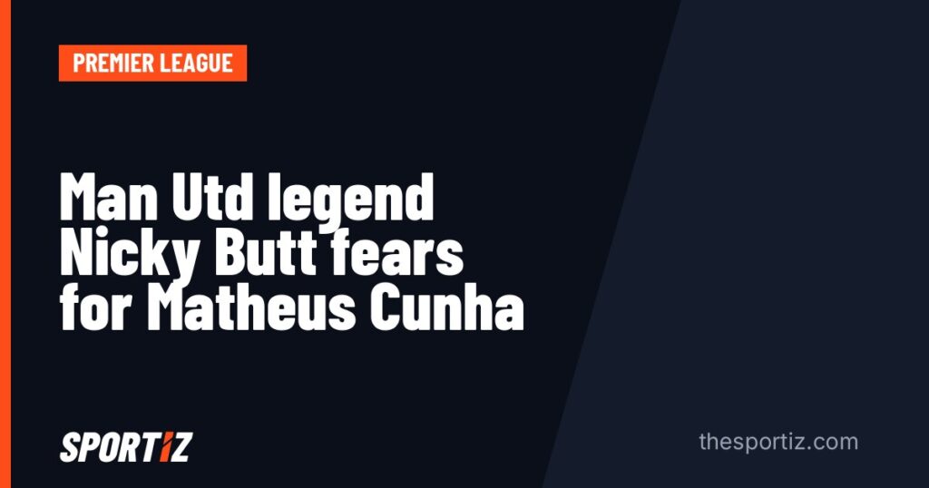Man Utd legend Nicky Butt fears for Matheus Cunha