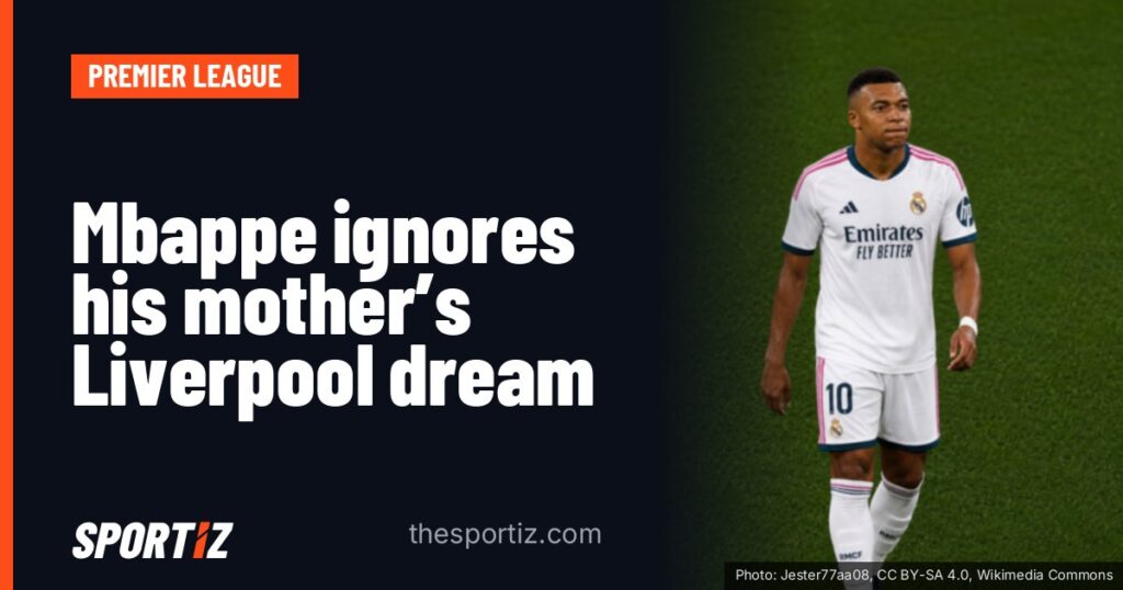 Mbappe ignores his mother's Liverpool dream