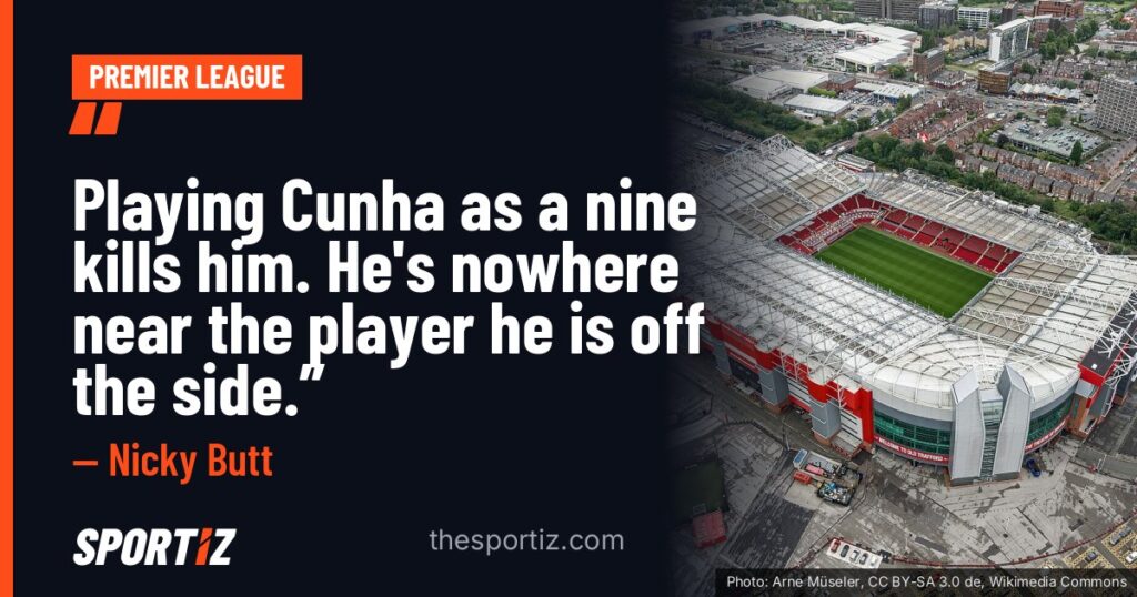 Nicky Butt: “Playing Cunha as a nine kills him. He's nowhere near the player he is off the side.”