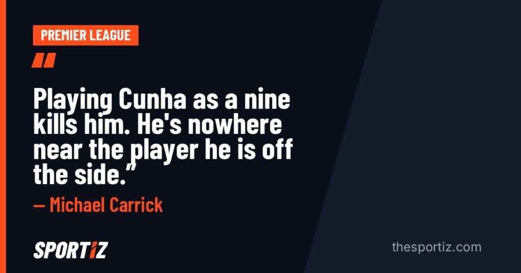 Michael Carrick: “Playing Cunha as a nine kills him. He's nowhere near the player he is off the side.”