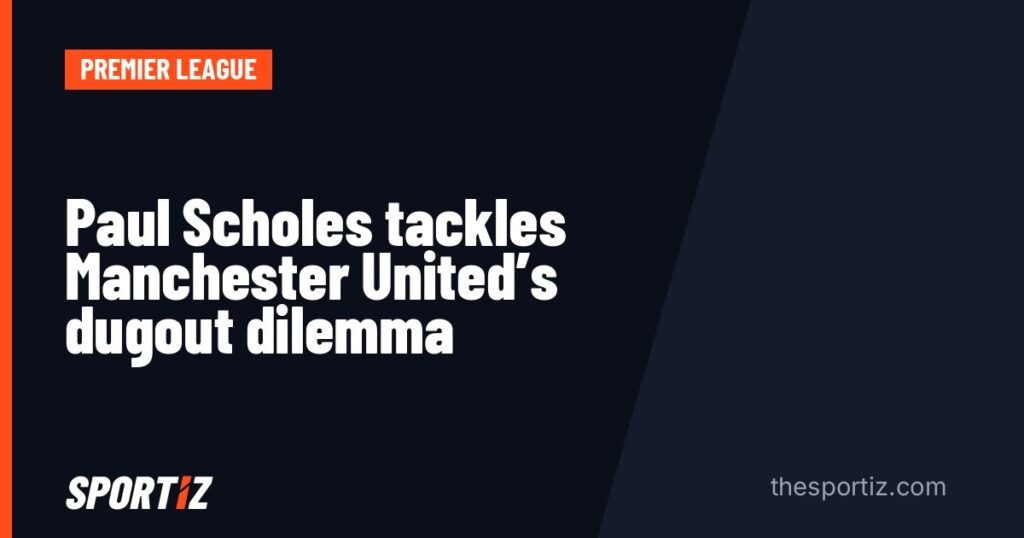 Paul Scholes tackles Manchester United's dugout dilemma