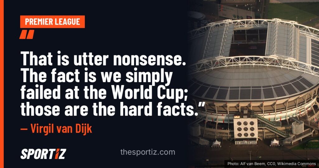 Virgil van Dijk: “That is utter nonsense. The fact is we simply failed at the World Cup; those are the hard facts.”