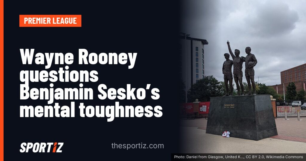 Wayne Rooney questions Benjamin Sesko's mental toughness