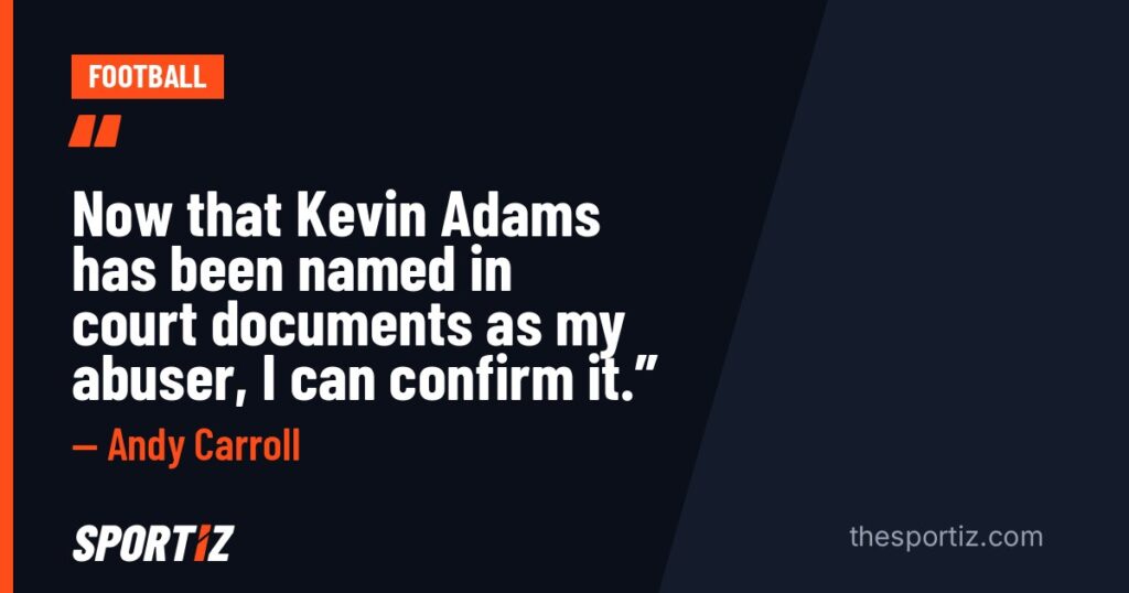 Andy Carroll: “Now that Kevin Adams has been named in court documents as my abuser, I can confirm it.”