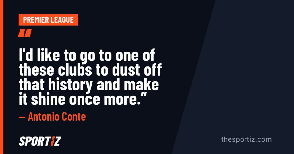 Antonio Conte: “I'd like to go to one of these clubs to dust off that history and make it shine once more.”