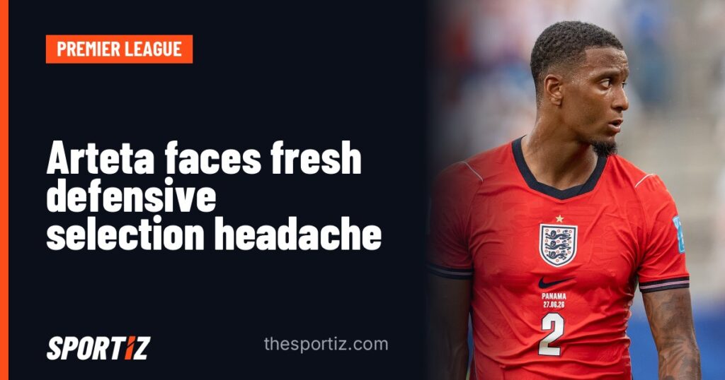 Arteta faces fresh defensive selection headache