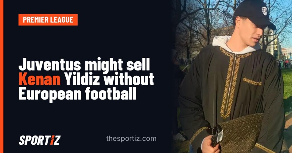Juventus might sell Kenan Yildiz without European football