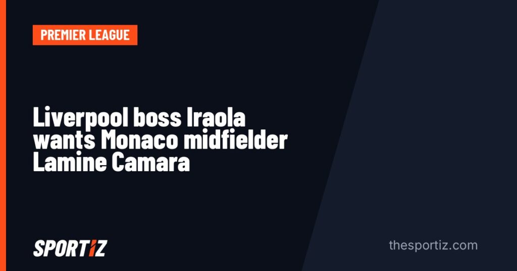 Liverpool boss Iraola wants Monaco midfielder Lamine Camara