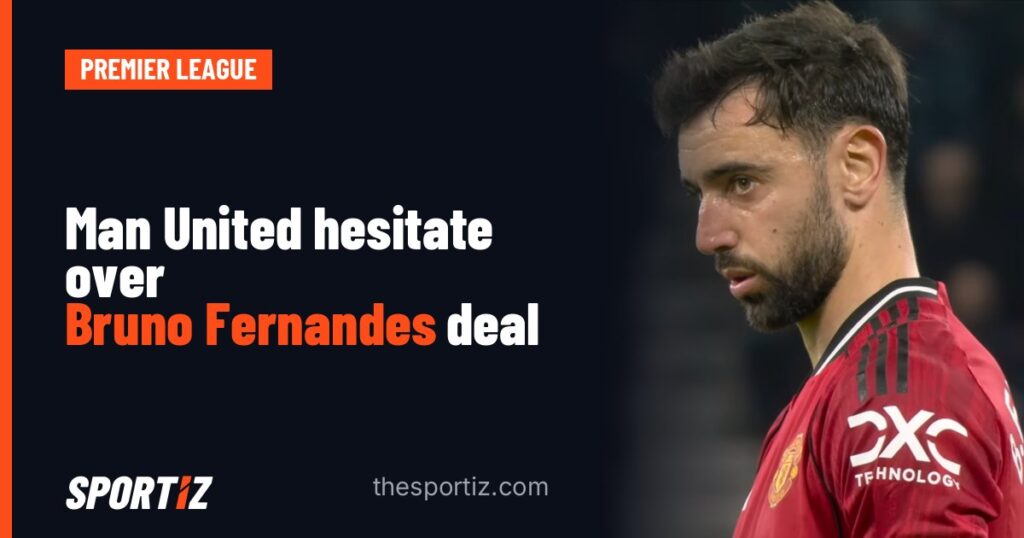 Man United hesitate over Bruno Fernandes deal