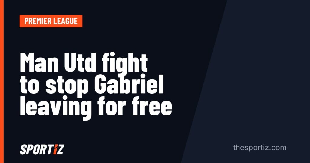 Man Utd fight to stop Gabriel leaving for free