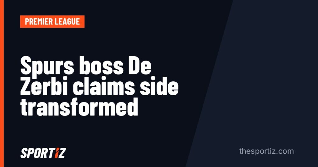 Spurs boss De Zerbi claims side transformed
