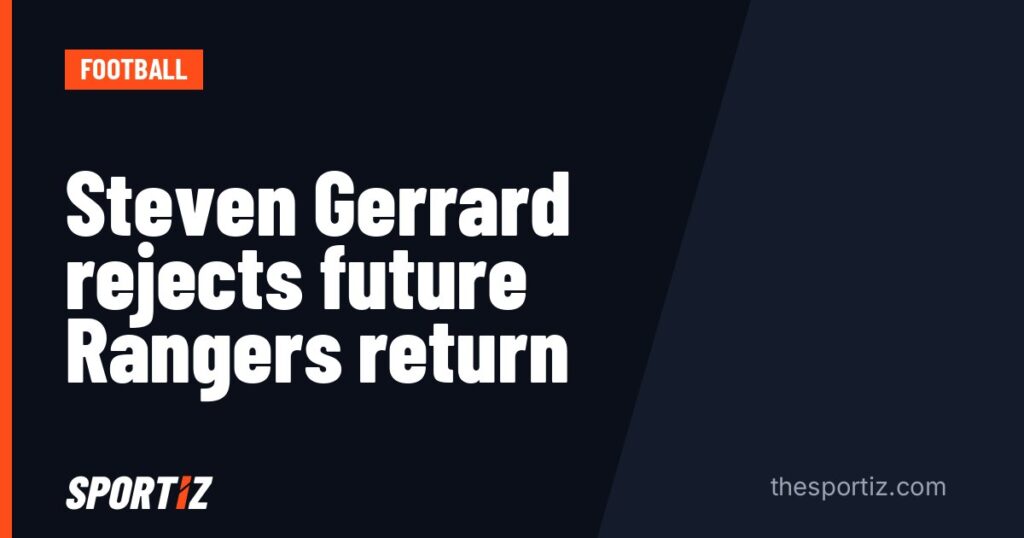 Steven Gerrard rejects future Rangers return