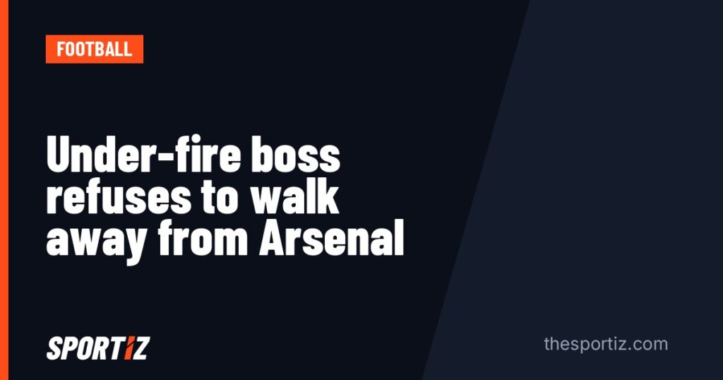 Under-fire boss refuses to walk away from Arsenal