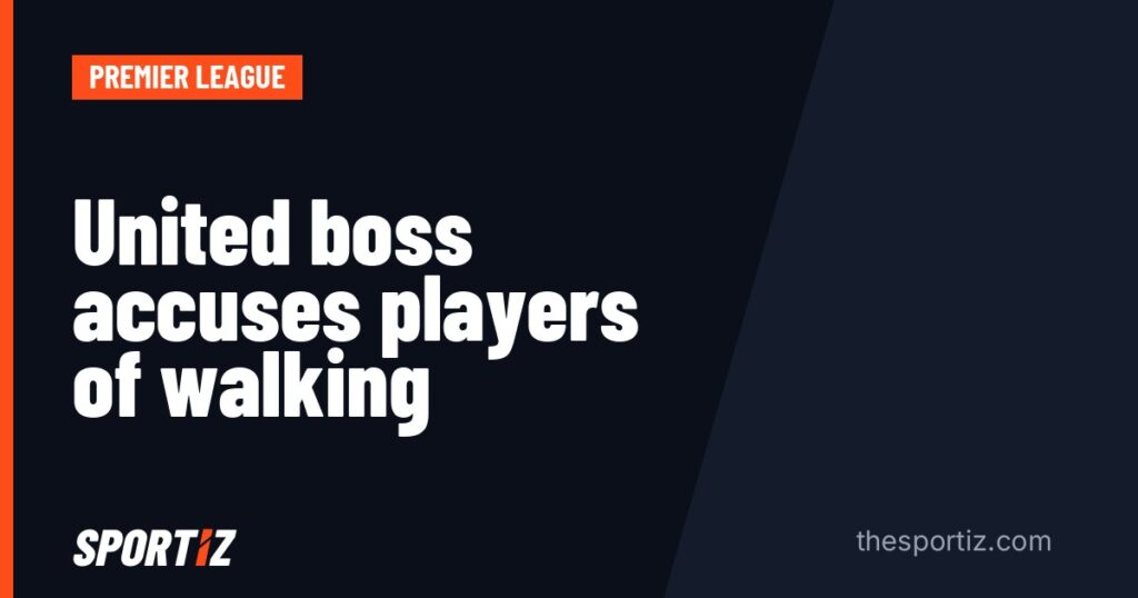 United boss accuses players of walking