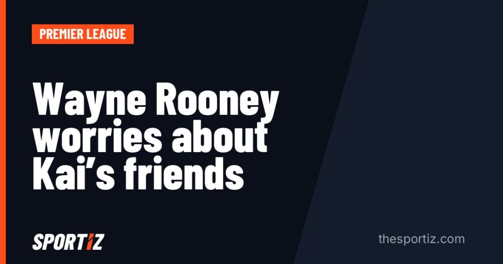Wayne Rooney worries about Kai's friends